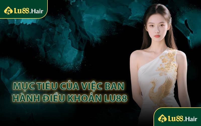 Mục Tiêu Của Việc Ban Hành Điều Khoản LU88