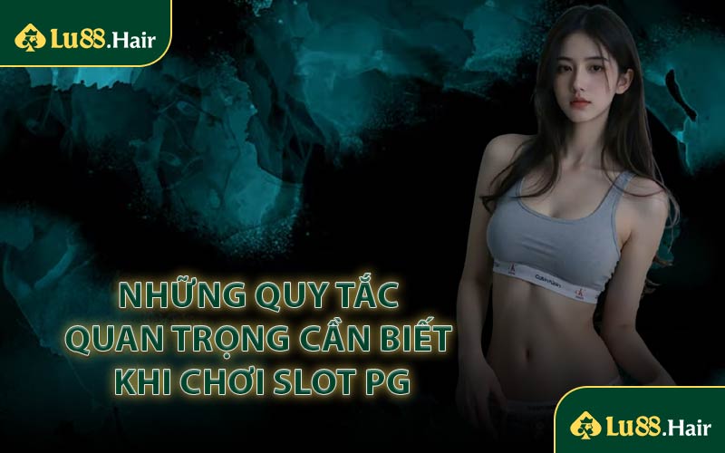 Những Quy Tắc Quan Trọng Cần Biết Khi Chơi Slot PG