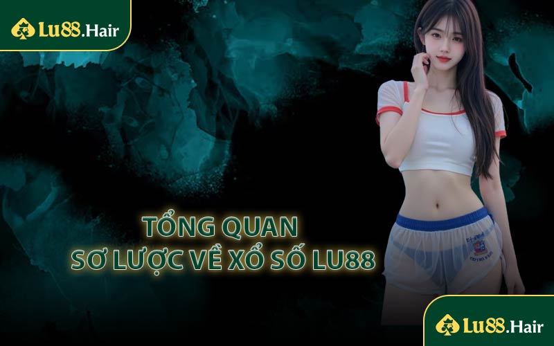 Tổng quan sơ lược về xổ số LU88