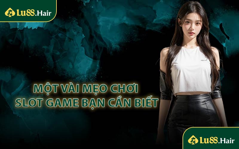 Một Vài Mẹo Chơi Slot Game Bạn Cần Biết